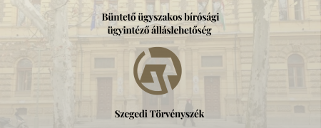 Bunteto_ugyszakos_birosagi_ugyintezo_allaslehetoseg_Szegedi_Torvenyszek_